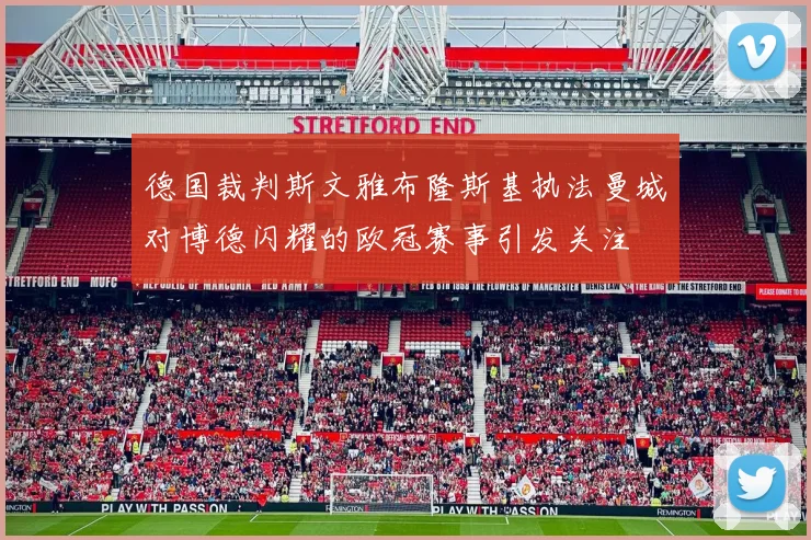 德国裁判斯文雅布隆斯基执法曼城对博德闪耀的欧冠赛事引发关注