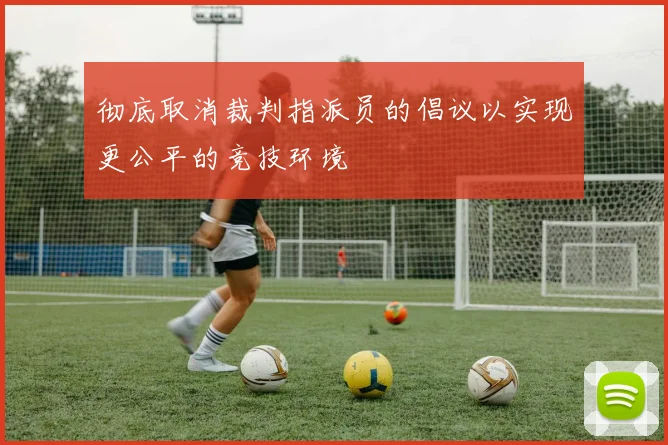 彻底取消裁判指派员的倡议以实现更公平的竞技环境